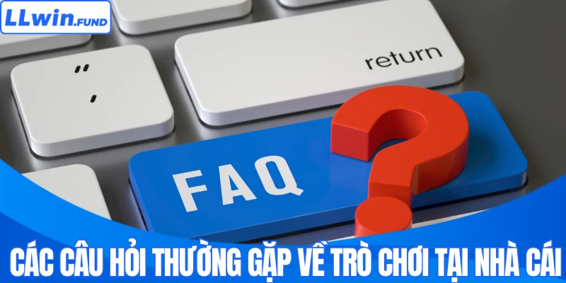 Các câu hỏi thường gặp về trò chơi tại nhà cái