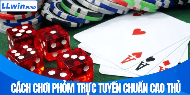 Cách chơi Phỏm trực tuyến chuẩn cao thủ