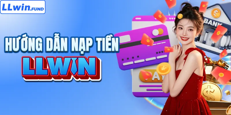 Chi tiết cách nạp tiền LLWIN cho người mới