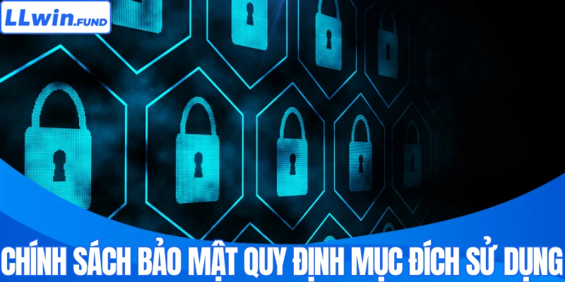 Chính sách bảo mật quy định về mục đích sử dụng 