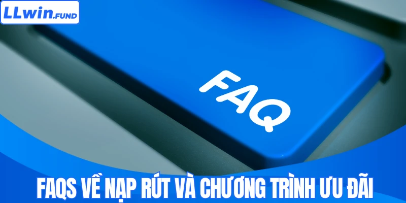 FAQs về nạp rút và chương trình ưu đãi