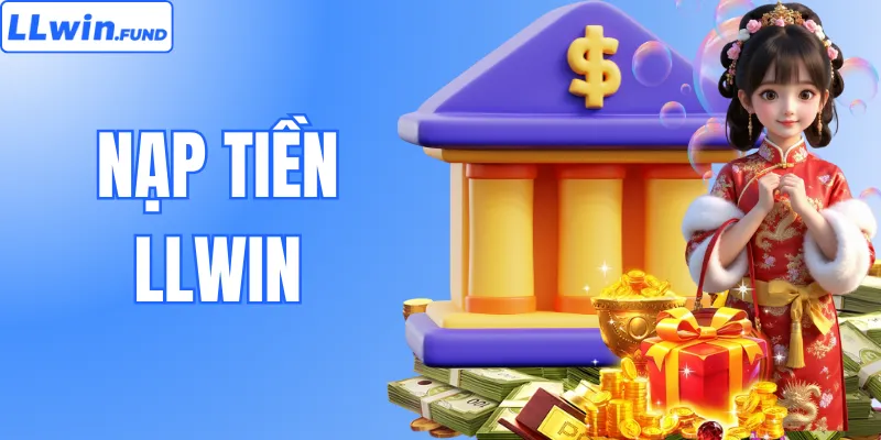 Nạp Tiền LLWIN – Hướng Dẫn Giao Dịch An Toàn, Nhanh Chóng