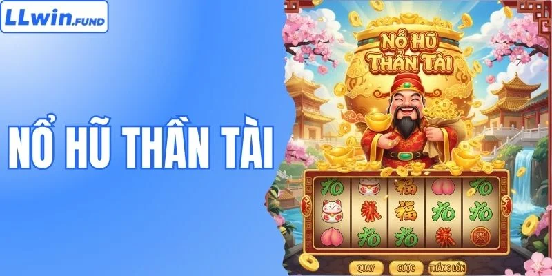Nổ Hũ Thần Tài - Quay Là Trúng, Đón Tài Lộc Khủng Tại LLWIN