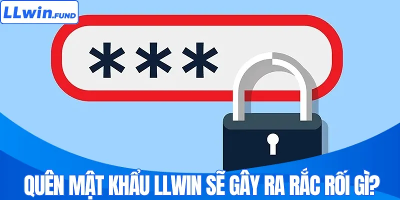 Quên mật khẩu LLWIN gây rắc rối gì cho hội viên?