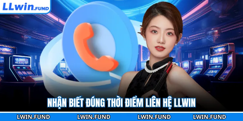 Nhận biết đúng thời điểm liên hệ LLWIN